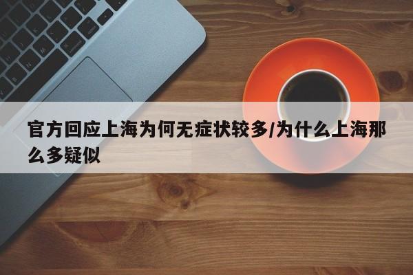 官方回应上海为何无症状较多/为什么上海那么多疑似