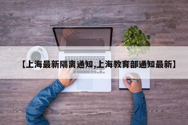 【上海最新隔离通知,上海教育部通知最新】