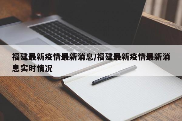 福建最新疫情最新消息/福建最新疫情最新消息实时情况