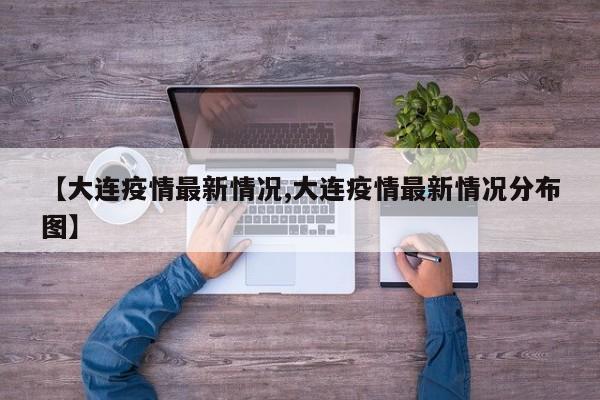 【大连疫情最新情况,大连疫情最新情况分布图】