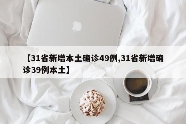 【31省新增本土确诊49例,31省新增确诊39例本土】
