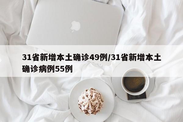31省新增本土确诊49例/31省新增本土确诊病例55例