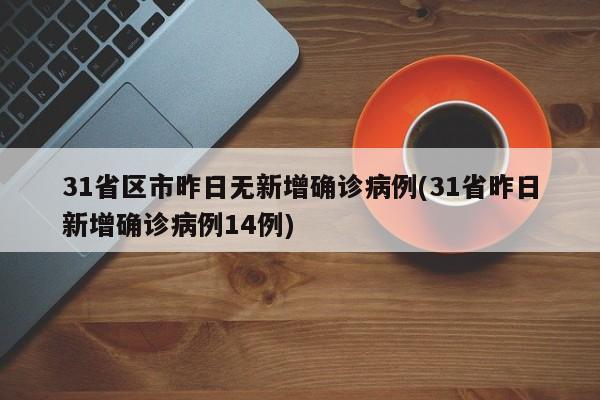 31省区市昨日无新增确诊病例(31省昨日新增确诊病例14例)