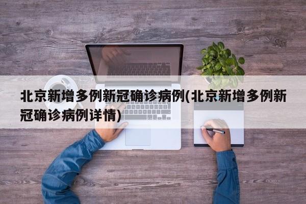 北京新增多例新冠确诊病例(北京新增多例新冠确诊病例详情)