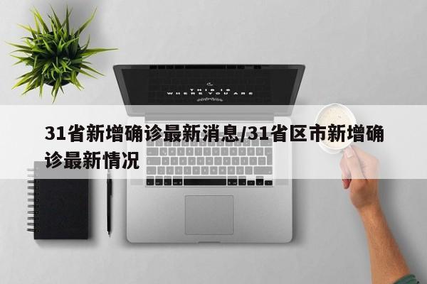 31省新增确诊最新消息/31省区市新增确诊最新情况