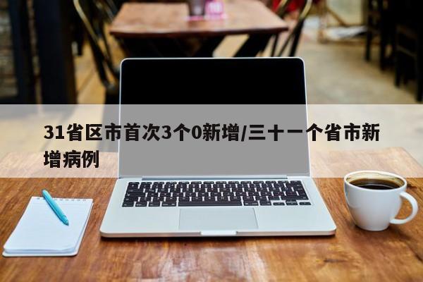 31省区市首次3个0新增/三十一个省市新增病例