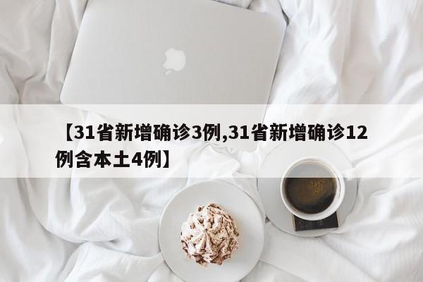 【31省新增确诊3例,31省新增确诊12例含本土4例】