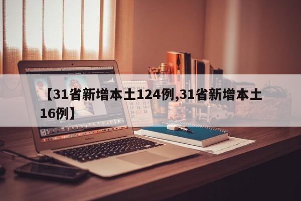 【31省新增本土124例,31省新增本土16例】