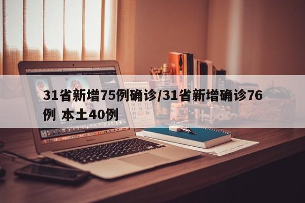 31省新增75例确诊/31省新增确诊76例 本土40例