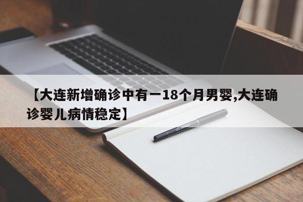 【大连新增确诊中有一18个月男婴,大连确诊婴儿病情稳定】