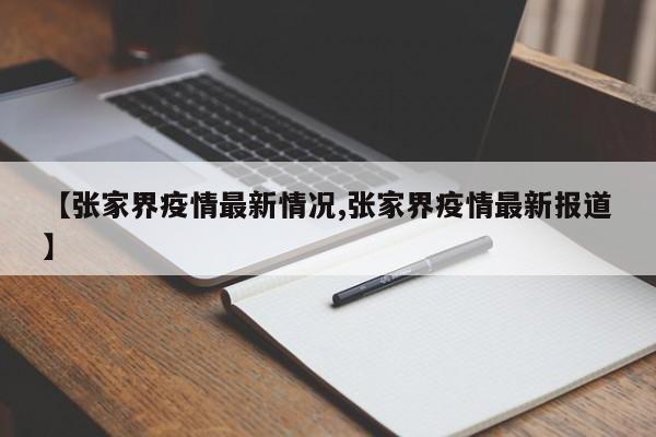 【张家界疫情最新情况,张家界疫情最新报道】