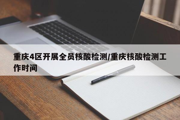 重庆4区开展全员核酸检测/重庆核酸检测工作时间