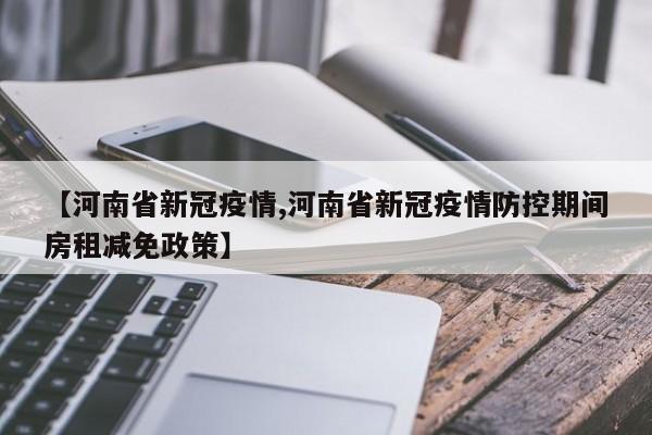 【河南省新冠疫情,河南省新冠疫情防控期间房租减免政策】