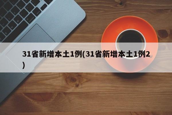 31省新增本土1例(31省新增本土1例2)