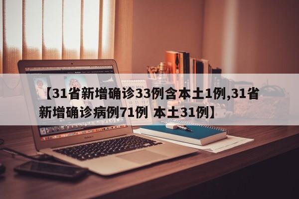 【31省新增确诊33例含本土1例,31省新增确诊病例71例 本土31例】