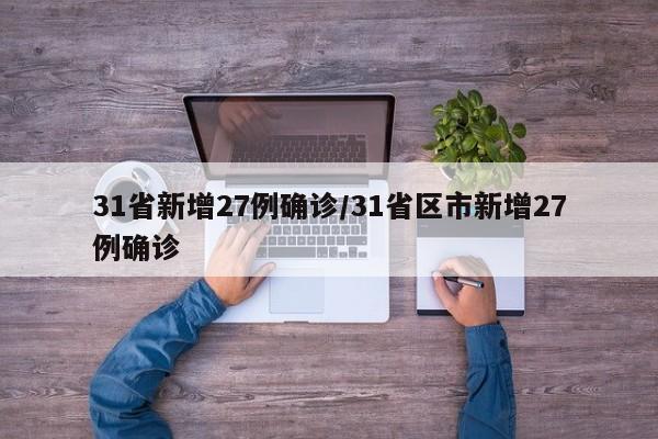 31省新增27例确诊/31省区市新增27例确诊