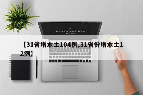 【31省增本土104例,31省份增本土12例】
