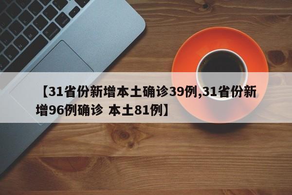 【31省份新增本土确诊39例,31省份新增96例确诊 本土81例】