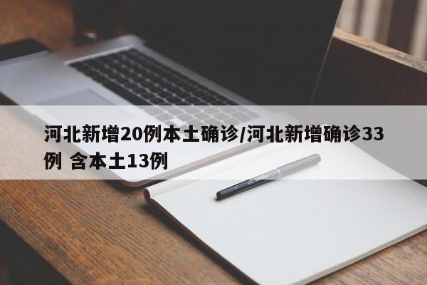 河北新增20例本土确诊/河北新增确诊33例 含本土13例