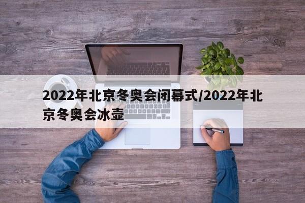 2022年北京冬奥会闭幕式/2022年北京冬奥会冰壶