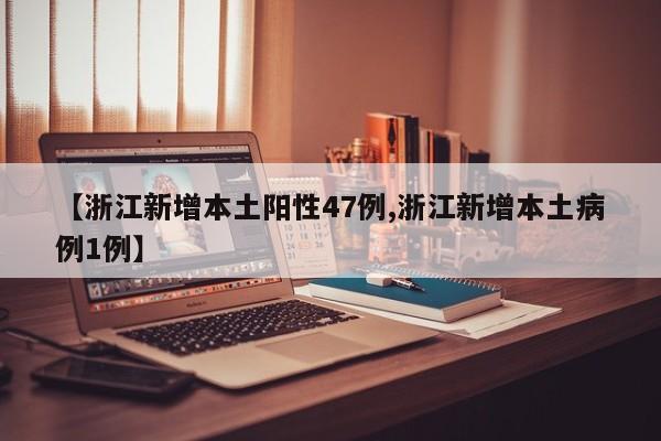 【浙江新增本土阳性47例,浙江新增本土病例1例】