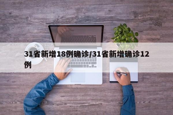 31省新增18例确诊/31省新增确诊12例