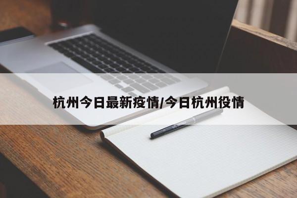 杭州今日最新疫情/今日杭州役情