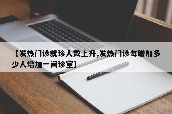 【发热门诊就诊人数上升,发热门诊每增加多少人增加一间诊室】