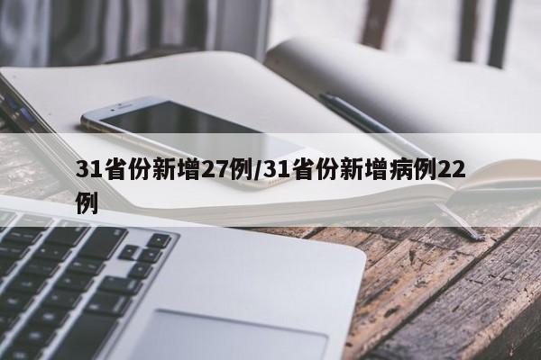 31省份新增27例/31省份新增病例22例