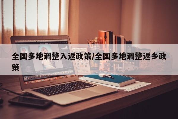 全国多地调整入返政策/全国多地调整返乡政策