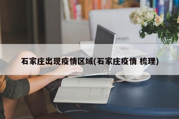 石家庄出现疫情区域(石家庄疫情 梳理)