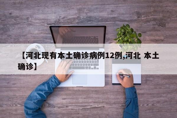 【河北现有本土确诊病例12例,河北 本土确诊】