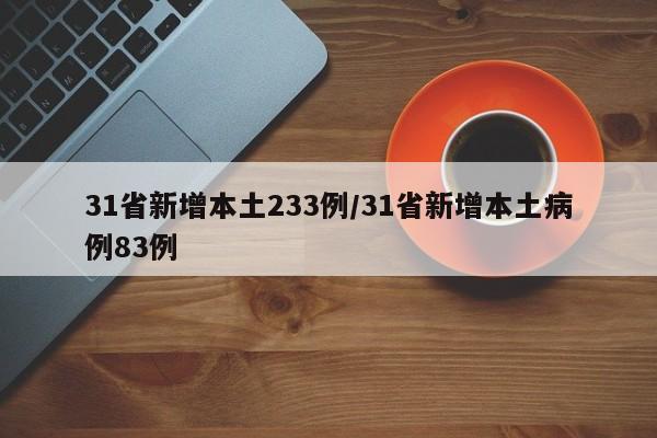 31省新增本土233例/31省新增本土病例83例